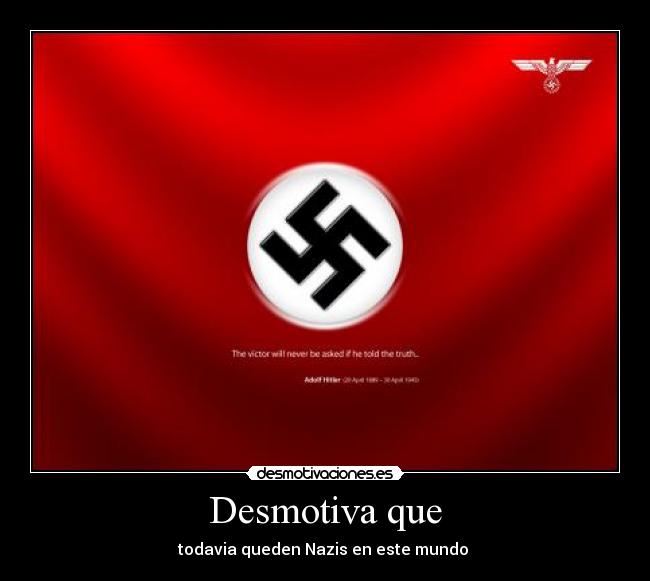 Desmotiva que - todavia queden Nazis en este mundo
