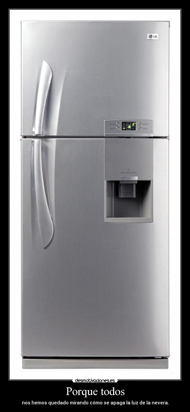 Porque todos - nos hemos quedado mirando cómo se apaga la luz de la nevera.