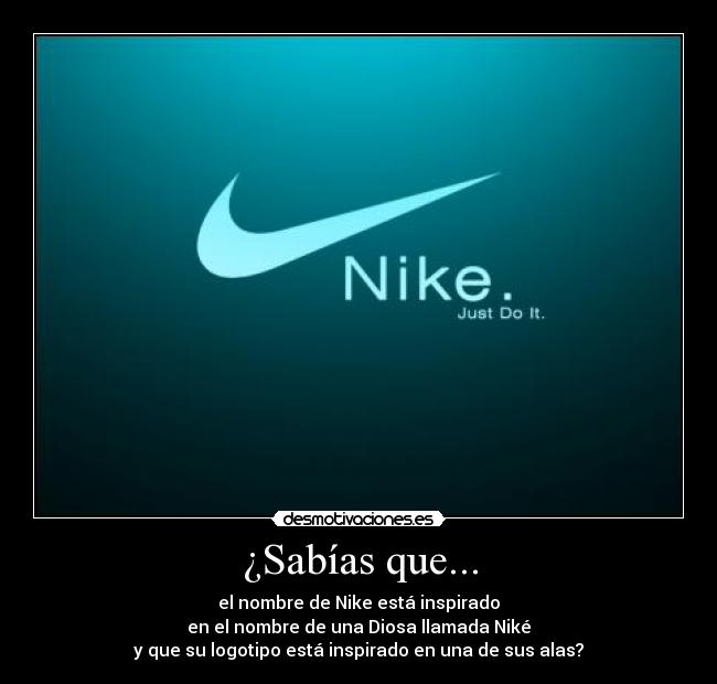¿Sabías que... - el nombre de Nike está inspirado
en el nombre de una Diosa llamada Niké
y que su logotipo está inspirado en una de sus alas?