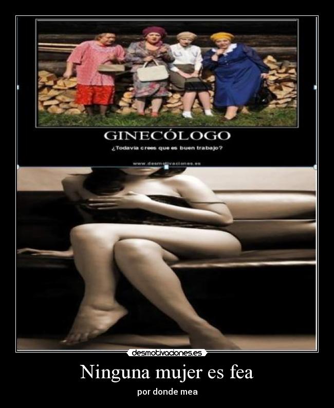 Ninguna mujer es fea - por donde mea