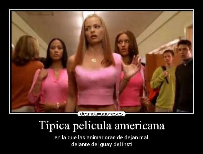 Típica película americana - en la que las animadoras de dejan mal
delante del guay del insti