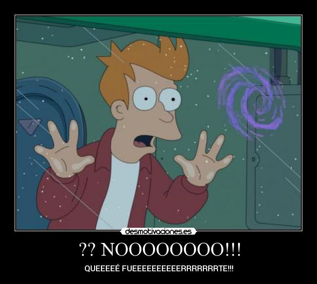 ?? NOOOOOOOO!!! - QUEEEEÉ FUEEEEEEEEEERRRRRRRTE!!!