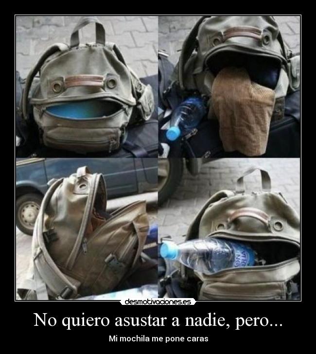 No quiero asustar a nadie, pero... - Mi mochila me pone caras