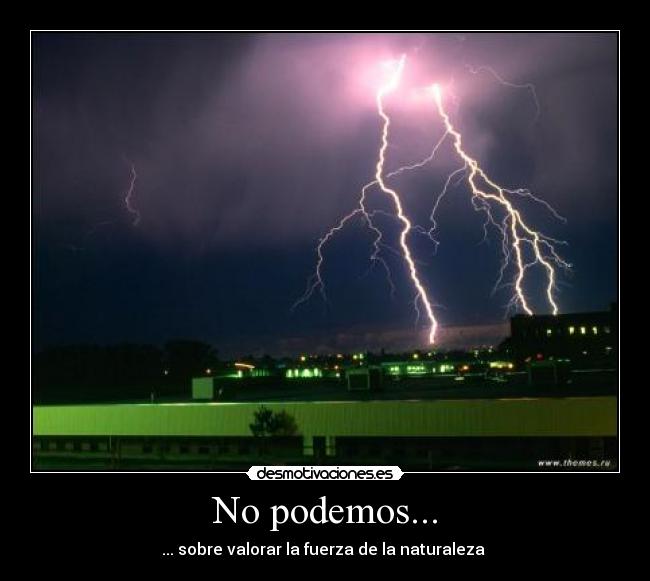 No podemos... - ... sobre valorar la fuerza de la naturaleza