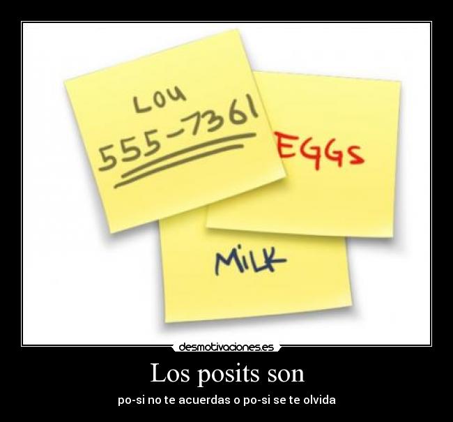 Los posits son - po-si no te acuerdas o po-si se te olvida