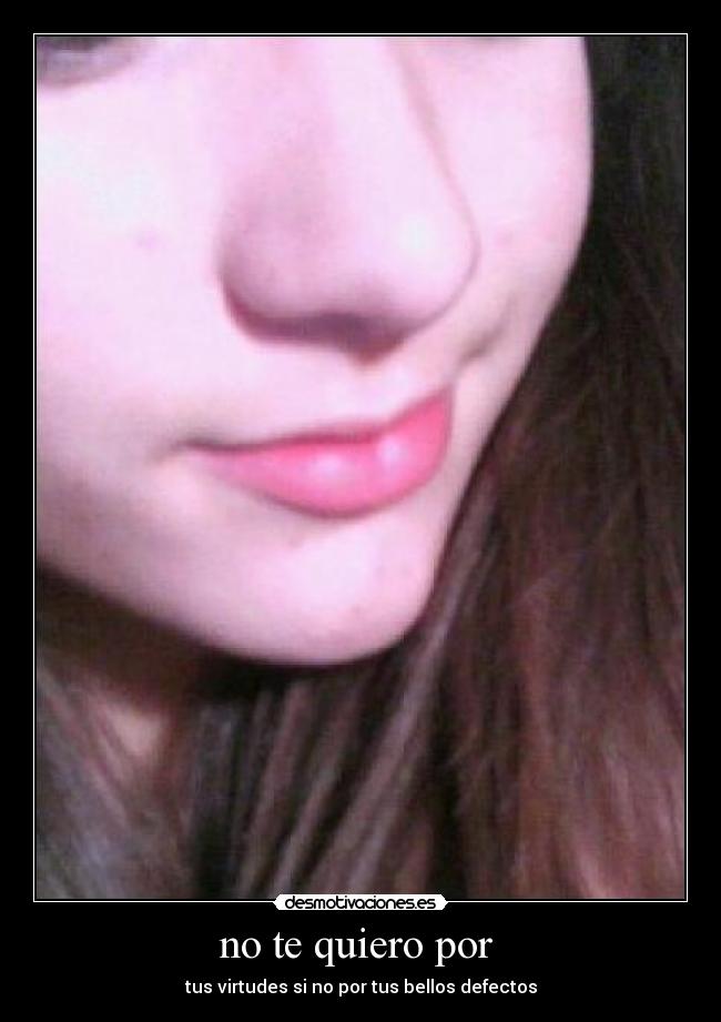 no te quiero por - tus virtudes si no por tus bellos defectos
