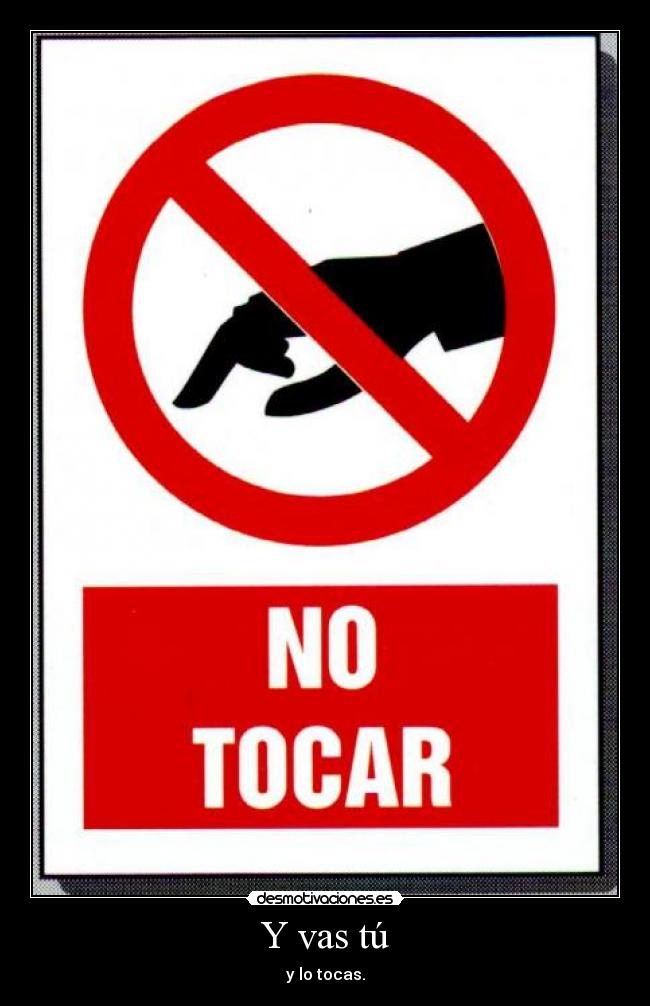 Y vas tú - y lo tocas.