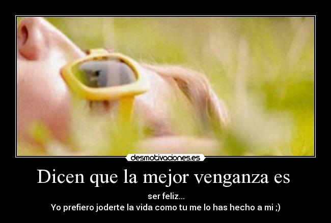 Dicen que la mejor venganza es -