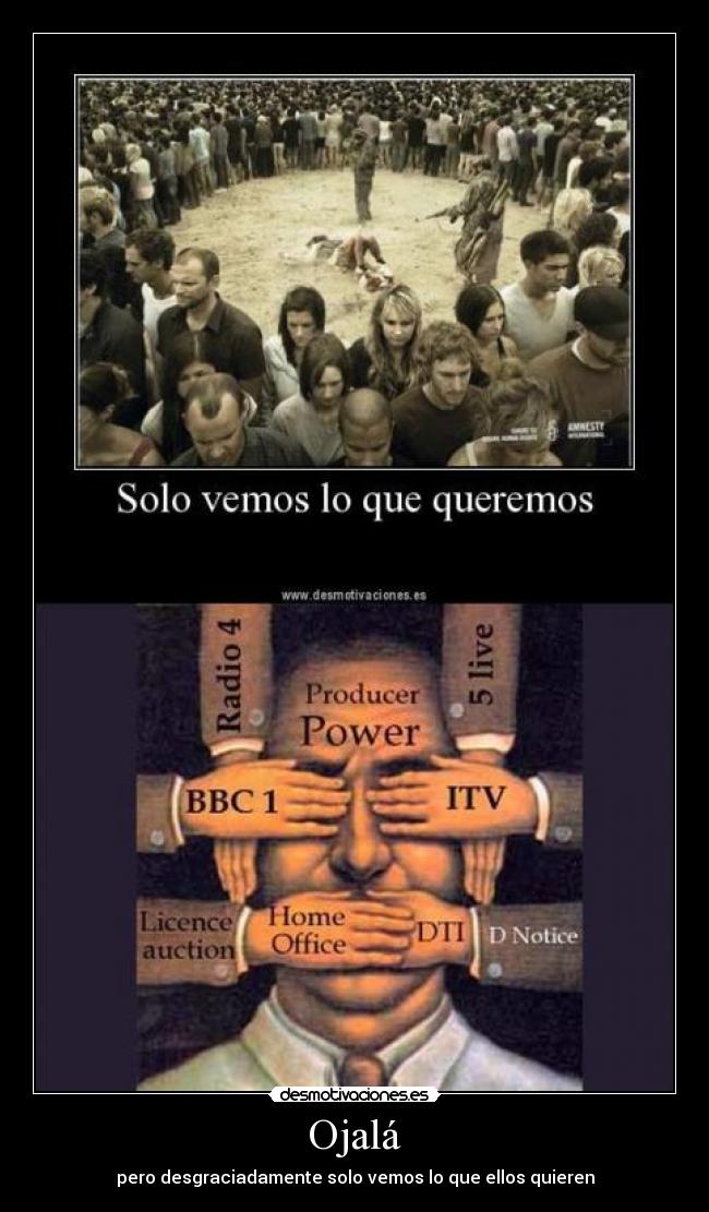 Ojalá - pero desgraciadamente solo vemos lo que ellos quieren