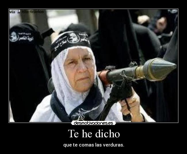 Te he dicho - que te comas las verduras.