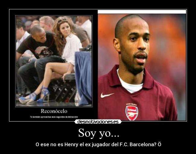 Soy yo... - O ese no es Henry el ex jugador del F.C. Barcelona? Ö