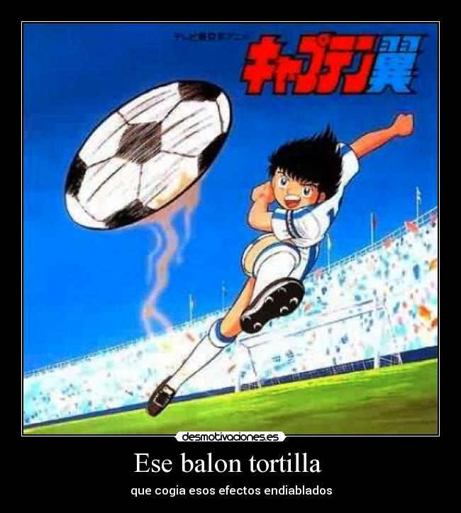 Ese balon tortilla - que cogia esos efectos endiablados