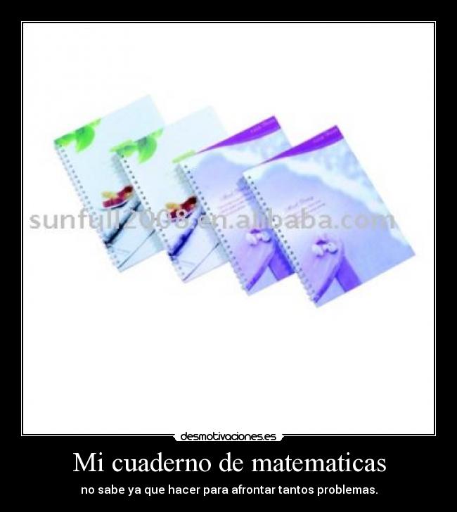 Mi cuaderno de matematicas - no sabe ya que hacer para afrontar tantos problemas.