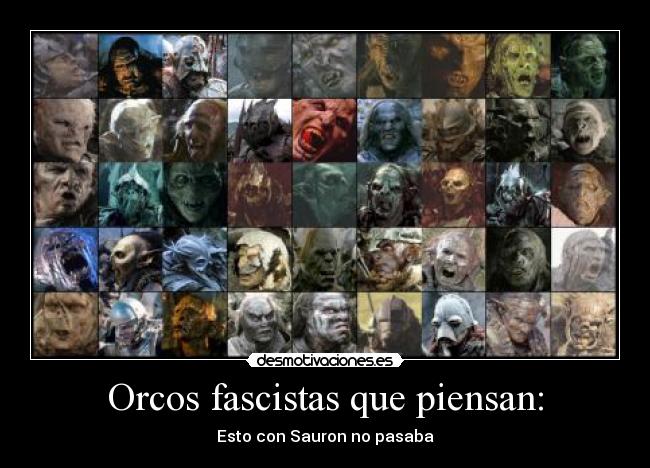 Orcos fascistas que piensan: -