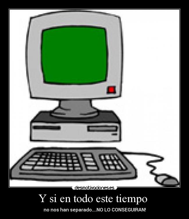 Y si en todo este tiempo -