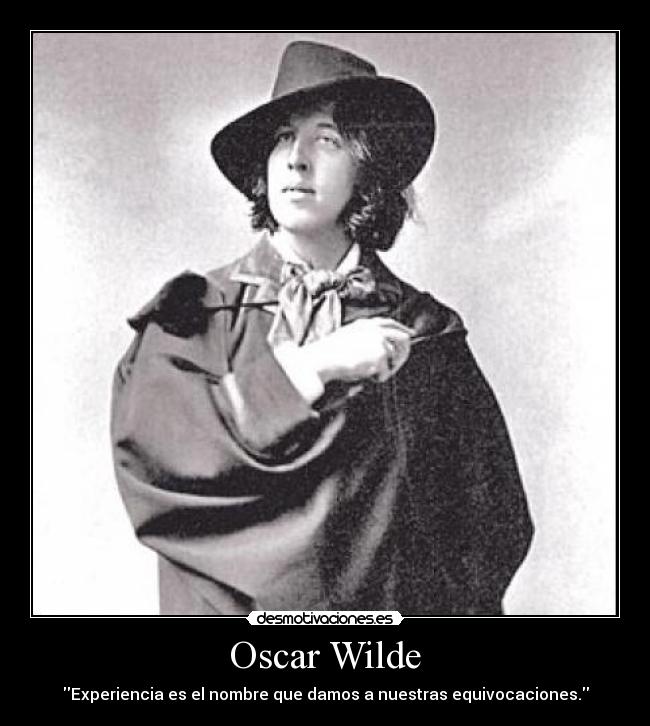 Oscar Wilde - Experiencia es el nombre que damos a nuestras equivocaciones.