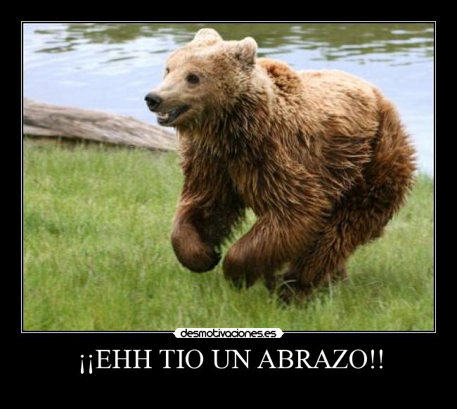 ¡¡EHH TIO UN ABRAZO!! -