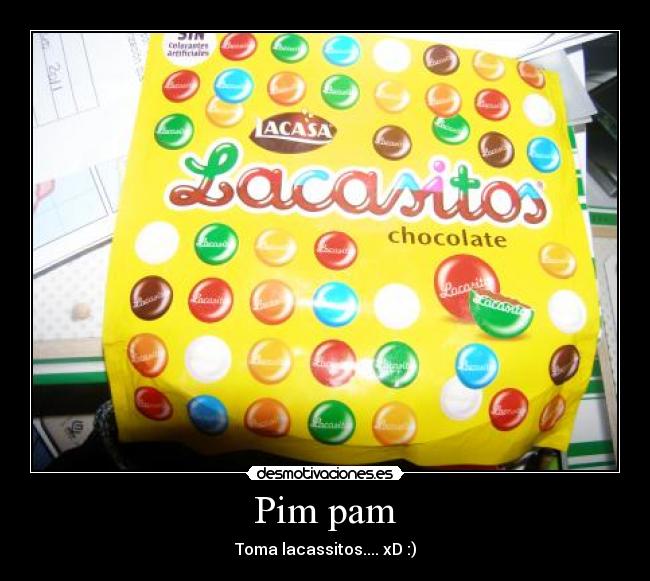 Pim pam - Toma lacassitos.... xD :)