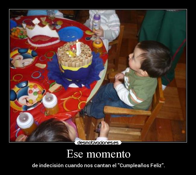 Ese momento - de indecisión cuando nos cantan el Cumpleaños Feliz.