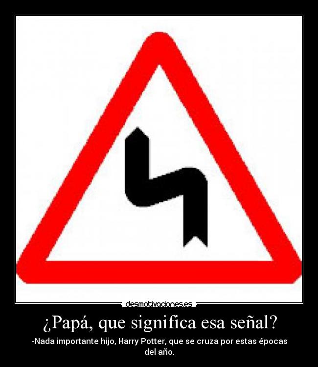 ¿Papá, que significa esa señal? - -Nada importante hijo, Harry Potter, que se cruza por estas épocas del año.