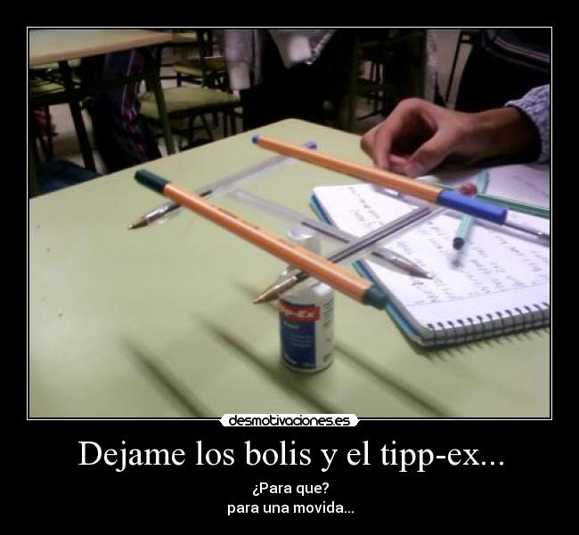 Dejame los bolis y el tipp-ex... -