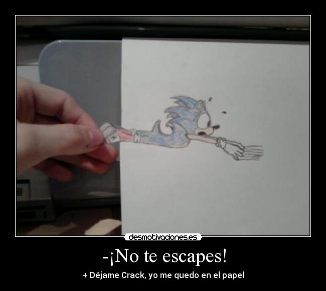 -¡No te escapes! - + Déjame Crack, yo me quedo en el papel