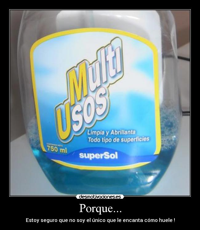 Porque... - Estoy seguro que no soy el único que le encanta cómo huele !