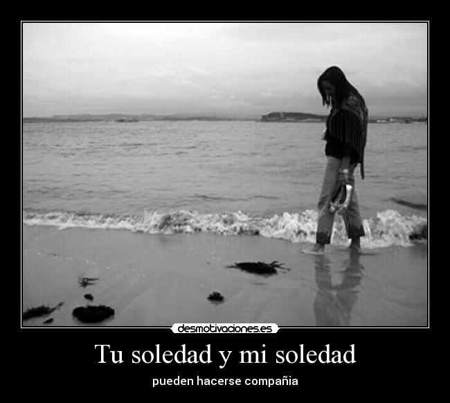 Tu soledad y mi soledad Desmotivaciones