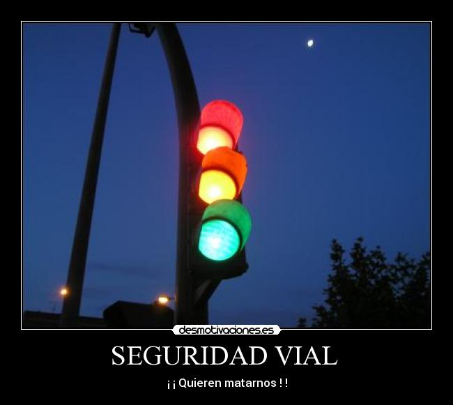SEGURIDAD VIAL - ¡ ¡ Quieren matarnos ! !