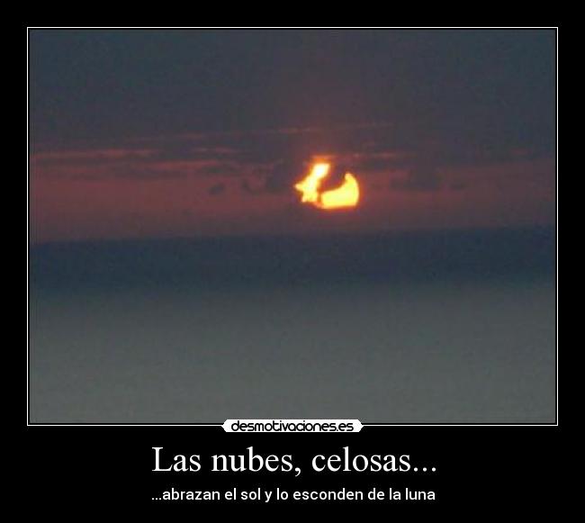 Las nubes, celosas... -