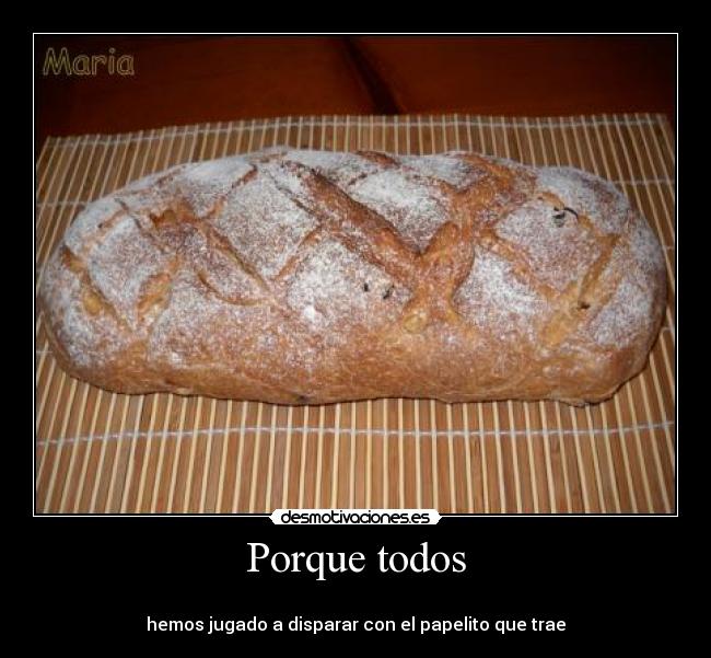 Porque todos -
hemos jugado a disparar con el papelito que trae