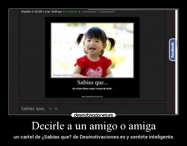 Decirle a un amigo o amiga - un cartel de ¿Sabías que? de Desmotivaciones.es y sentirte inteligente.
