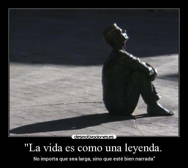 La vida es como una leyenda.  - 