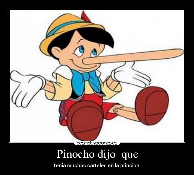 Pinocho dijo que - tenia muchos carteles en la principal