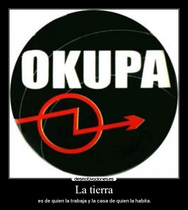 La tierra - es de quien la trabaja y la casa de quien la habita.