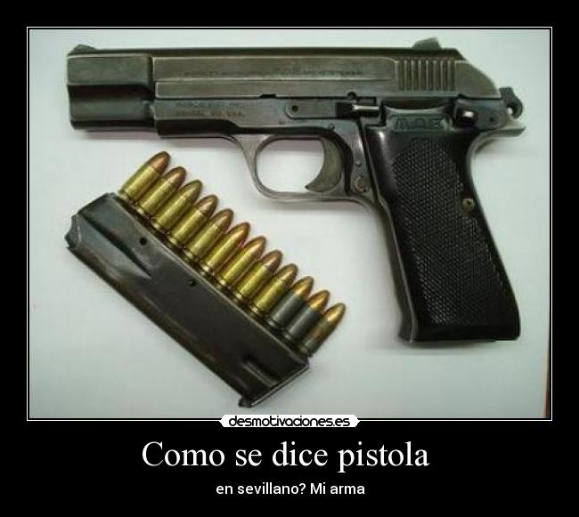 Como se dice pistola  - en sevillano? Mi arma