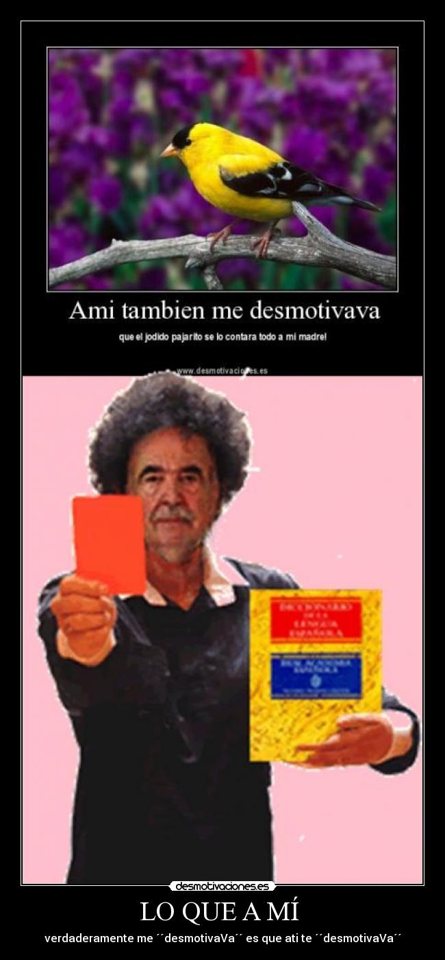 LO QUE A MÍ - verdaderamente me ´´desmotivaVa´´ es que ati te ´´desmotivaVa´´