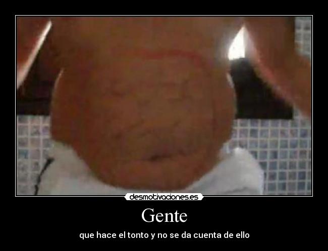 Gente - que hace el tonto y no se da cuenta de ello