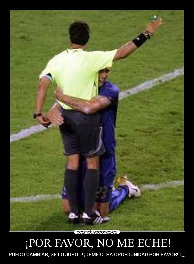 ¡POR FAVOR, NO ME ECHE! -