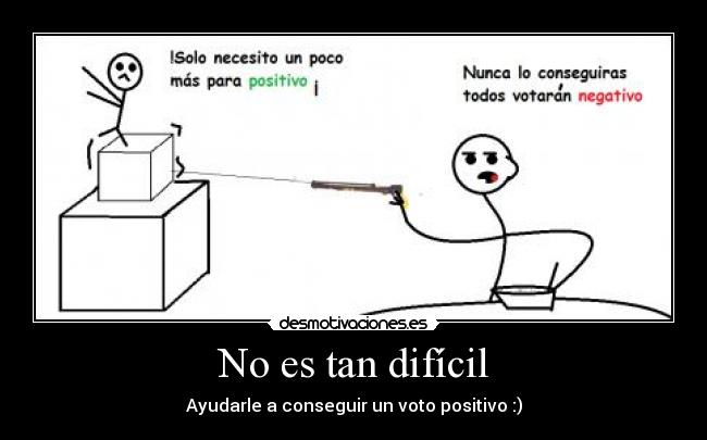 No es tan difícil - Ayudarle a conseguir un voto positivo :)