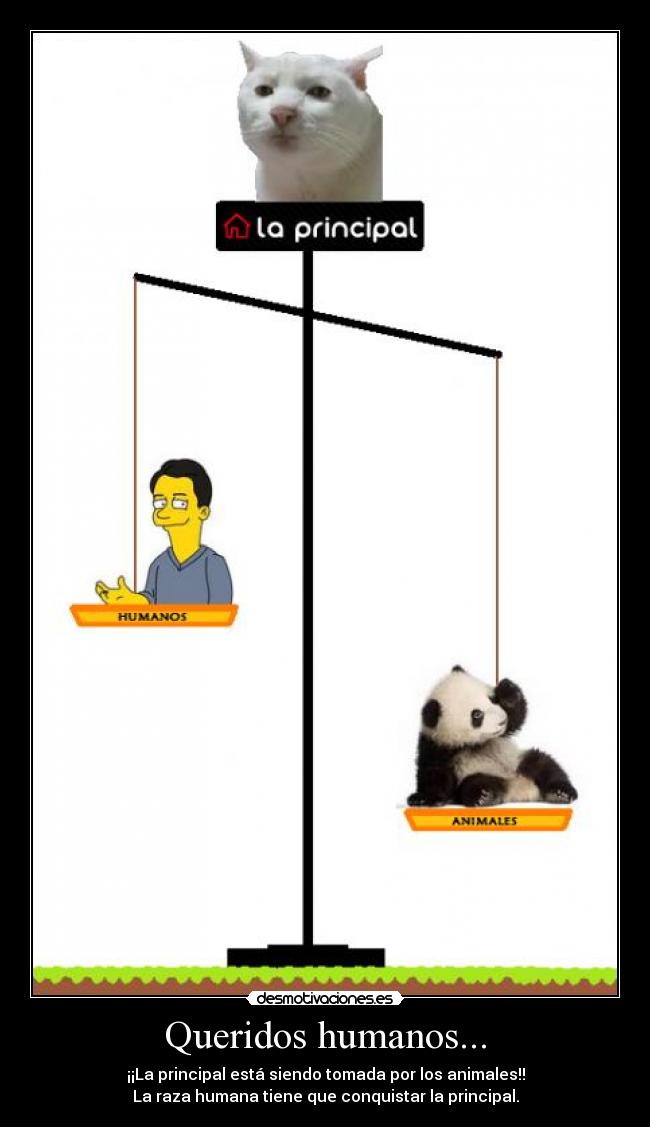 Queridos humanos... - ¡¡La principal está siendo tomada por los animales!!
La raza humana tiene que conquistar la principal.