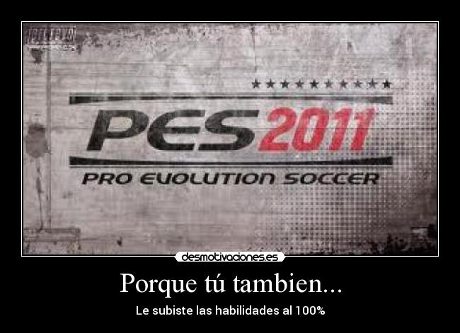 Porque tú tambien... - Le subiste las habilidades al 100%