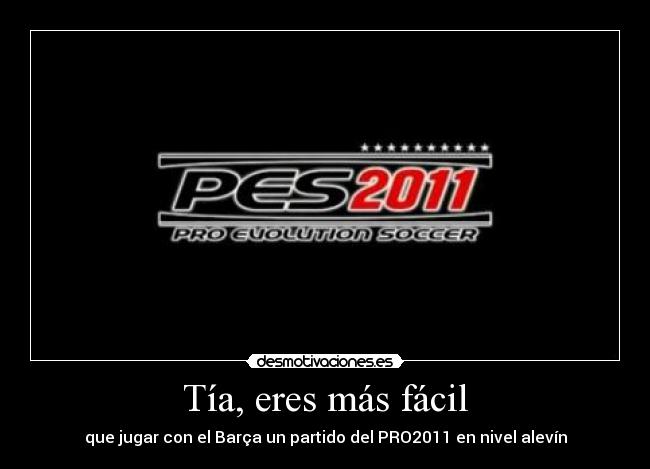 Tía, eres más fácil - que jugar con el Barça un partido del PRO2011 en nivel alevín