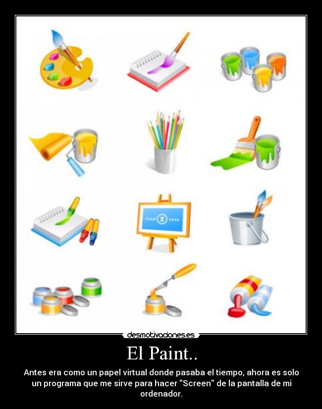 El Paint.. - Antes era como un papel virtual donde pasaba el tiempo, ahora es solo
un programa que me sirve para hacer Screen de la pantalla de mi
ordenador.