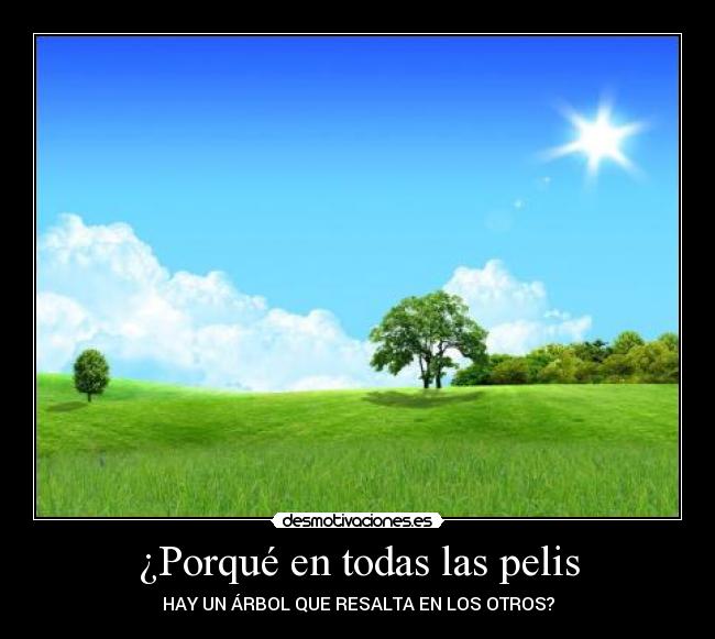 ¿Porqué en todas las pelis - HAY UN ÁRBOL QUE RESALTA EN LOS OTROS?