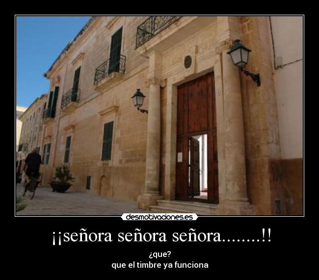 ¡¡señora señora señora........!! - ¿que?
que el timbre ya funciona