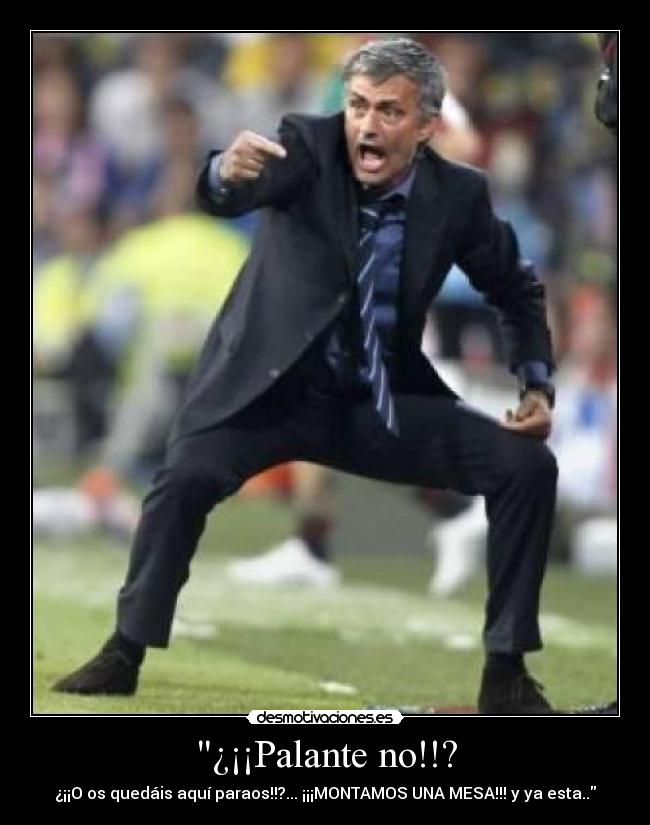 ¿¡¡Palante no!!? - ¿¡¡O os quedáis aquí paraos!!?... ¡¡¡MONTAMOS UNA MESA!!! y ya esta..