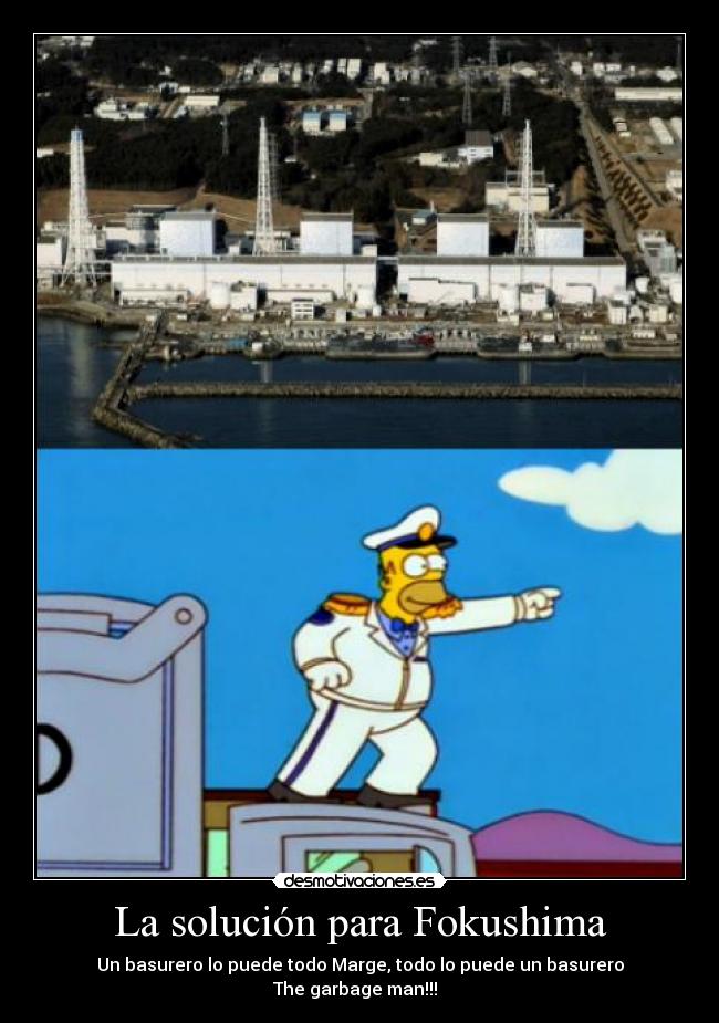 La solución para Fokushima - Un basurero lo puede todo Marge, todo lo puede un basurero
The garbage man!!! ♪♫