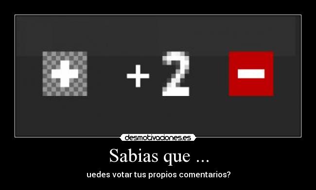 Sabias que ... - uedes votar tus propios comentarios?