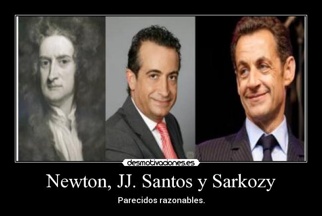 Newton, JJ. Santos y Sarkozy - Parecidos razonables.